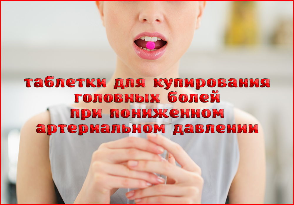 Какими таблетками снять головную боль при пониженном давлении Какими таблетками снять головную боль при пониженном давлении